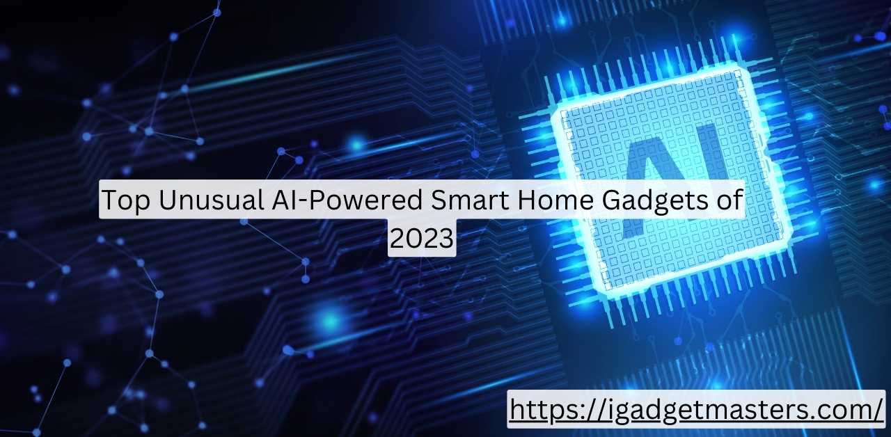 https://igadgetmasters.com/wp-content/uploads/2023/12/Top-Unusual-AI-Powered-Smart-Home-Gadgets-of-2023.jpg